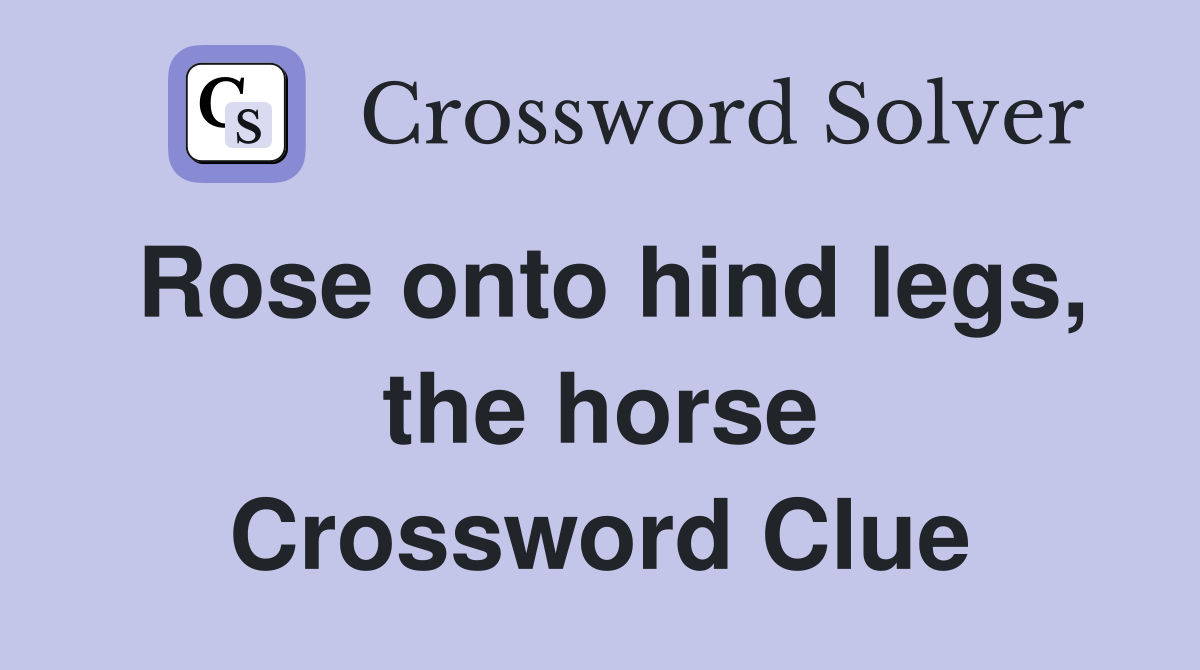 Rose onto hind legs, the horse Crossword Clue Answers Crossword Solver